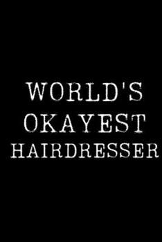 Paperback Worlds Okayest Hairdresser: Blank Lined Journal For Taking Notes, Journaling, Funny Gift, Gag Gift For Coworker or Family Member Book