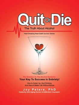 Paperback Quit or Die the Truth About Alcohol: Heart Breaking Near-Death Survivor Stories Book
