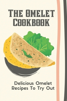 Paperback The Omelet Cookbook: Delicious Omelet Recipes To Try Out: Omelette Cooking Method Book