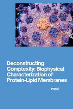 Paperback Deconstructing Complexity: Biophysical Characterization of Protein-Lipid Membranes Book