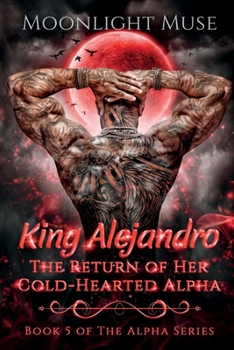 Paperback King Alejandro: The Return of Her Cold-Hearted Alpha Book