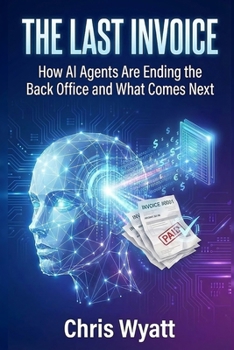 Paperback The Last Invoice: How AI Agents Are Ending the Back Office and What Comes Next Book
