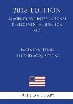 Paperback Partner Vetting in Usaid Acquisitions (Us Agency for International Development Regulation) (Aid) (2018 Edition) Book