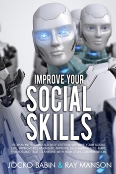 Paperback Improve Your Social Skills: Stop Anxiety and Build Self-Esteem, Improve Your Social Life, Improve Relationship, Improve Self-Awareness. Make Friends and Talk to Anyone With High Level Conversation. Book