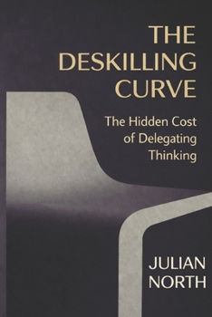 Paperback The Deskilling Curve: The Hidden Cost of Delegating Thinking Book