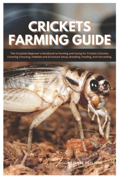 Paperback Crickets Farming Guide: The Complete Beginner's Handbook to Farming and Caring for Cricket's Colonies, Covering Choosing, Habitats and Enclosure Setup Book