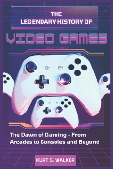 Paperback The Legendary History of Video Games (2025), Volume 1: The Dawn of Gaming - From Arcades to Consoles and Beyond Book