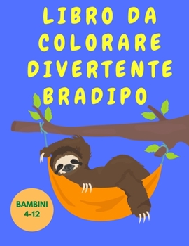 Paperback Libro da colorare divertente bradipo bambini 4-12: Libro da colorare divertente per i bambini con i bradipi - Libro da colorare degli animali - Libro [Italian] [Large Print] Book