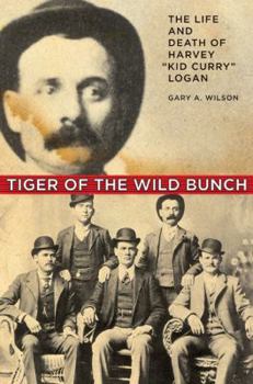 Paperback Tiger of the Wild Bunch: The Life and Death of Harvey "Kid Curry" Logan Book