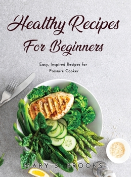 Hardcover Healthy Recipes for Beginners: Easy, Inspired Recipes for Pressure Cooker Book