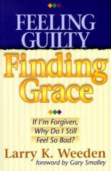 Paperback Feeling Guilty, Finding Grace: If I'm Forgiven, Why Do I Still Feel So Bad? Book