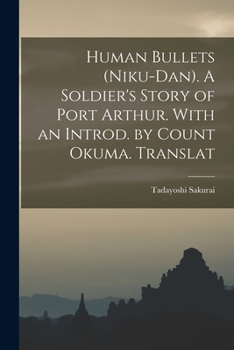 Paperback Human Bullets (Niku-dan). A Soldier's Story of Port Arthur. With an Introd. by Count Okuma. Translat Book