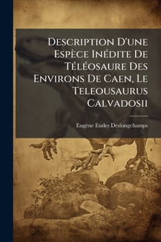 Paperback Description D'une Espèce Inédite De Téléosaure Des Environs De Caen, Le Teleousaurus Calvadosii [French] Book
