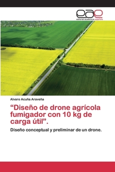 Paperback "Diseño de drone agrícola fumigador con 10 kg de carga útil". [Spanish] Book