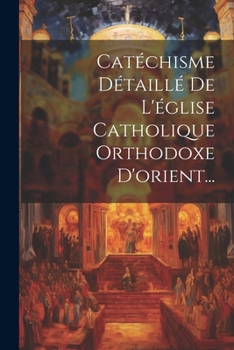 Paperback Catéchisme Détaillé De L'église Catholique Orthodoxe D'orient... [French] Book