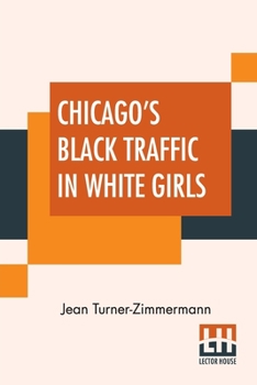 Paperback Chicago's Black Traffic In White Girls: An Article On The Great White Slave Question Book