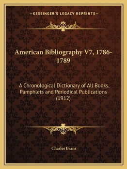 Paperback American Bibliography V7, 1786-1789: A Chronological Dictionary of All Books, Pamphlets and Periodical Publications (1912) Book