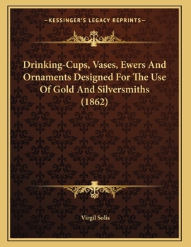 Paperback Drinking-Cups, Vases, Ewers And Ornaments Designed For The Use Of Gold And Silversmiths (1862) Book