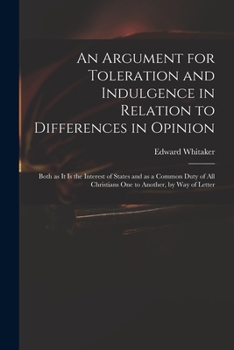 Paperback An Argument for Toleration and Indulgence in Relation to Differences in Opinion: Both as It is the Interest of States and as a Common Duty of All Chri Book