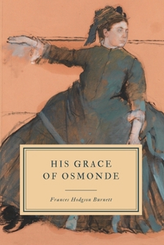 His Grace Of Osmonde: Being The Portions Of The Nobleman's Life Omitted In The Relation Of His Lady's Story Presented To The World Of Fashion Under The Title Of, A Lady Of Quality - Book #2 of the A Lady of Quality