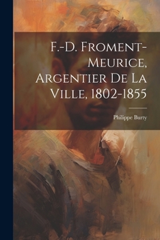 Paperback F.-D. Froment-Meurice, Argentier De La Ville, 1802-1855 [French] Book