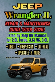 Jeep Wrangler JL Repair & Maintenance Guide (2018–2026): Step-by-Step DIY Manual for 2.0L Turbo, 3.6L V6, 3.0L EcoDiesel, 6.4L 392 – Death Wobble, Suspension, Transmission & Off-Road Upgrades