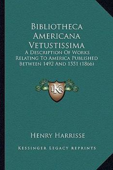 Paperback Bibliotheca Americana Vetustissima: A Description Of Works Relating To America Published Between 1492 And 1551 (1866) Book