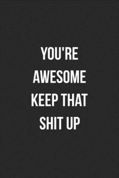 You're Awesome Keep That Shit Up: Blank Lined Journal For Employee Appreciation Coworker Notebook Gag Gift