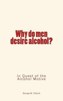 Paperback Why do men desire alcohol?: In Quest of the Alcohol Motive Book