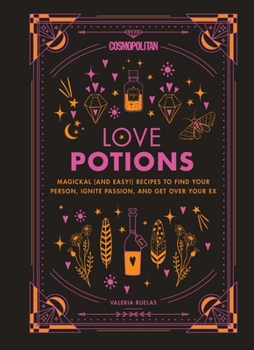 Hardcover Cosmopolitan Love Potions: Magickal (and Easy!) Recipes to Find Your Person, Ignite Passion, and Get Over Your Ex Volume 1 Book