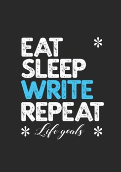 EAT SLEEP WRITE REPEAT LIFE GOALS: Notebook to Write In for Men - Women | Lined Paper | Motivational Quotes Journal (Inspirational Journals to Write In