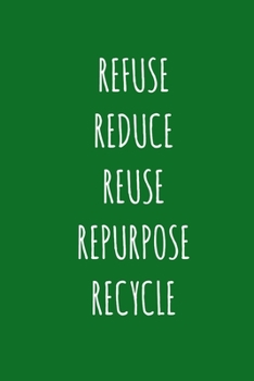 Paperback Refuse Reduce Reuse Repurpose Recycle: Inspirational and Motivational Journal/Notebook - 128 Lined pages in a 6x9 inch Softcover Notebook Book