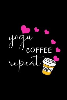 Yoga Coffee Repeat: Yoga Lover Gifts for Women, Birthday Gifts, Christmas Writing Gift Ideas for Mom, Cute Yoga Journal