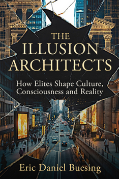 Paperback The Illusion Architects: How Elites Shape Culture, Consciousness, and Reality Book
