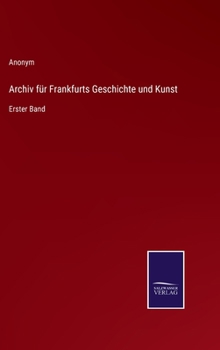 Hardcover Archiv für Frankfurts Geschichte und Kunst: Erster Band [German] Book