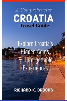 Paperback A Comprehensive Croatia Travel Guide: Explore Croatia's Hidden Gems and Unforgettable Experiences Book
