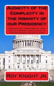 Audacity of the Complicity in the Insanity of our Presidency: Enabling only terror brings, when you let a certain man cling, to the ever-present dange