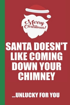 Merry Christmas Santa Doesn't Like Coming Down Your Chimney Unlucky For You: Funny Blank Lined Notebook | Blank Journal Great Gag Gift for Friends and ... Better Than a Card | Perfect Stocking Stuffer