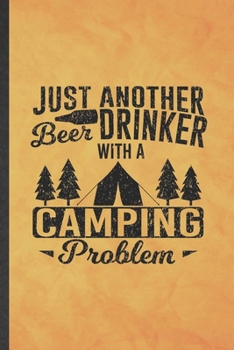 Just Another Beer Drinker with a Camping Problem: Funny Blank Lined Camping Hiking Lover Notebook/ Journal, Graduation Appreciation Gratitude Thank You Souvenir Gag Gift, Superb Graphic 110 Pages