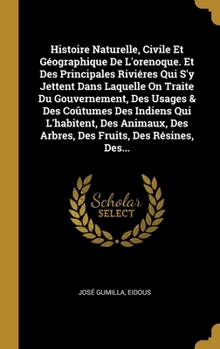 Hardcover Histoire Naturelle, Civile Et G?ographique De L'orenoque. Et Des Principales Rivi?res Qui S'y Jettent Dans Laquelle On Traite Du Gouvernement, Des Usa [French] Book