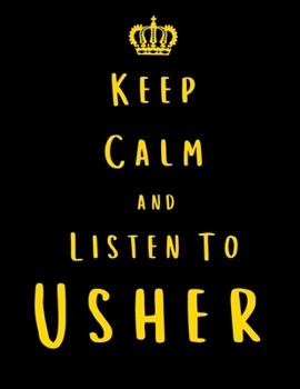 Keep Calm And Listen To Usher: Usher Notebook/ journal/ Notepad/ Diary For Fans. Men, Boys, Women, Girls And Kids | 100 Black Lined Pages | 8.5 x 11 inches | A4