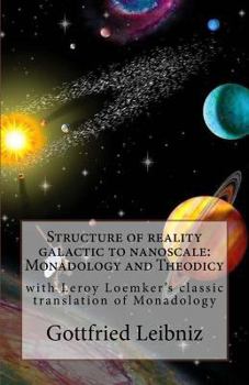 Paperback Structure of reality galactic to nanoscale: Monadology and Theodicy: with Leroy Loemker's classic translation of Monadology Book