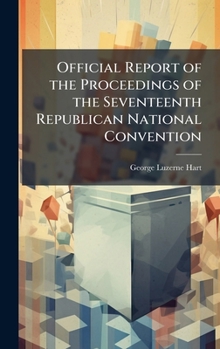 Hardcover Official Report of the Proceedings of the Seventeenth Republican National Convention Book