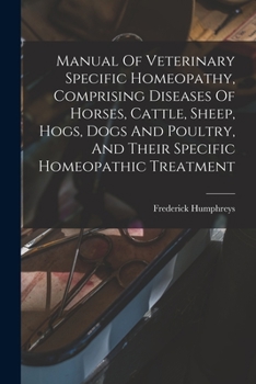 Paperback Manual Of Veterinary Specific Homeopathy, Comprising Diseases Of Horses, Cattle, Sheep, Hogs, Dogs And Poultry, And Their Specific Homeopathic Treatme Book