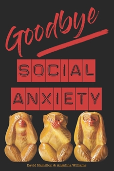 Paperback Goodbye Social Anxiety: The only book on Social Anxiety, Self-Esteem and Self-Confidence you'll ever need Book