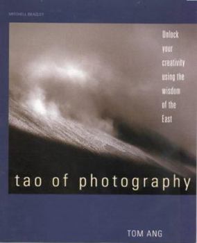 Tao of Photography: Unlock Your Creativity Using the Wisdom of the East