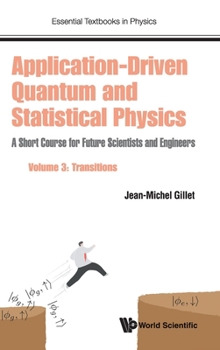 Hardcover Application-Driven Quantum and Statistical Physics: A Short Course for Future Scientists and Engineers - Volume 3: Transitions Book