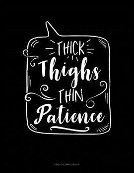 Paperback Thick Thighs Thin Patience: Two Column Ledger Book