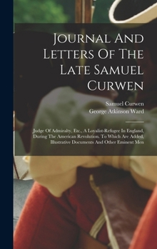 Hardcover Journal And Letters Of The Late Samuel Curwen: Judge Of Admiralty, Etc., A Loyalist-refugee In England, During The American Revolution. To Which Are A Book