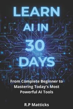 Paperback Learn AI in 30 Days: From Complete Beginner to Mastering Todays Most Powerful AI Tools Book